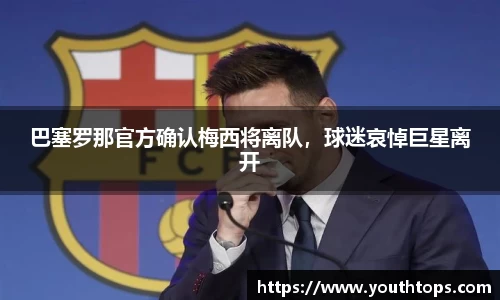 巴塞罗那官方确认梅西将离队，球迷哀悼巨星离开