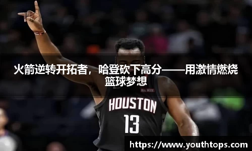 火箭逆转开拓者，哈登砍下高分——用激情燃烧篮球梦想